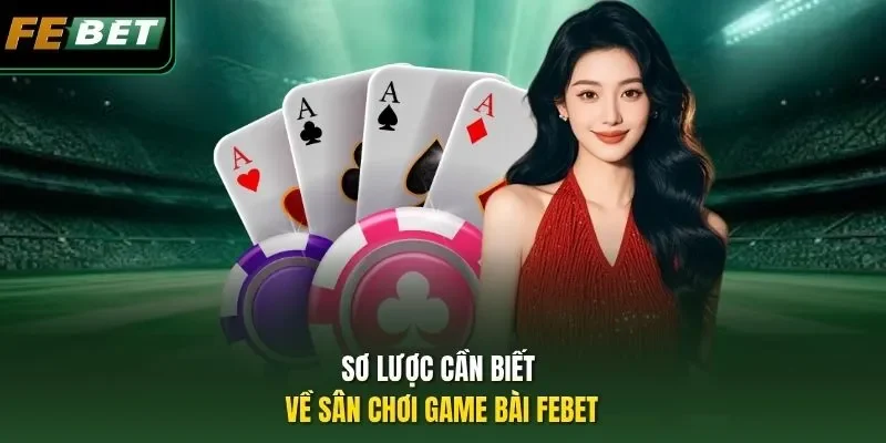 Sơ lược cần biết về sân chơi game bài Febet