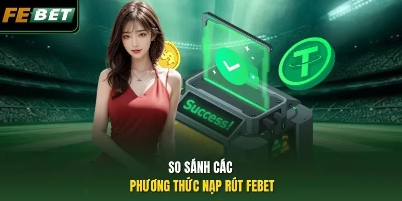 So sánh các phương thức nạp rút Febet