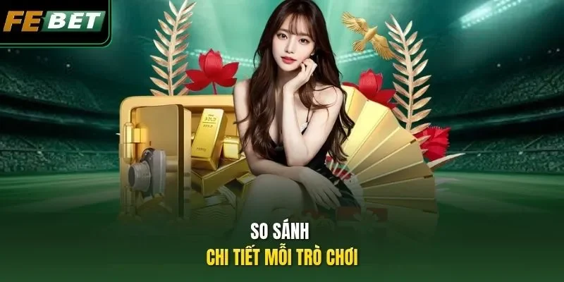 So sánh chi tiết mỗi trò chơi