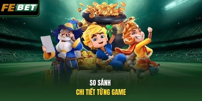 Review 5 game nổ hũ FEBET: Top slot đổi thưởng cực hot So sánh chi tiết từng game