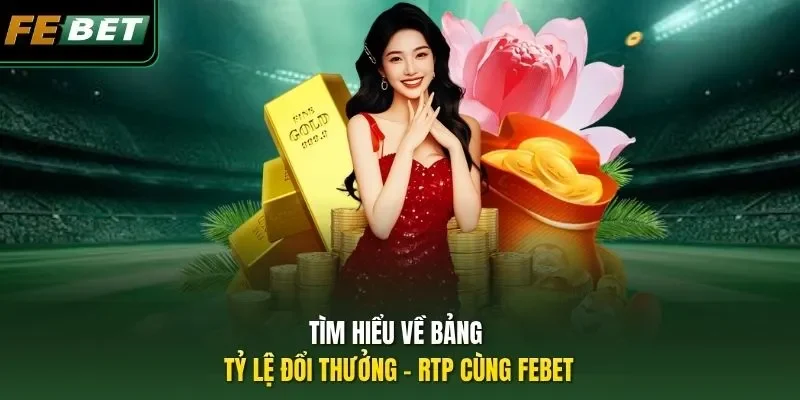 Tìm hiểu về bảng tỷ lệ đổi thưởng - RTP cùng FEBET 