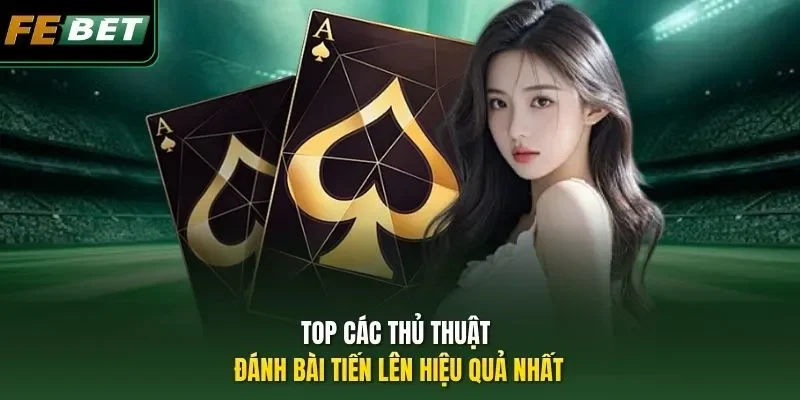 Thủ Thuật Đánh Bài Tiến Lên - Febet Và 3 Mẹo Hốt Tiền Sớm Top các thủ thuật đánh bài Tiến lên hiệu quả nhất