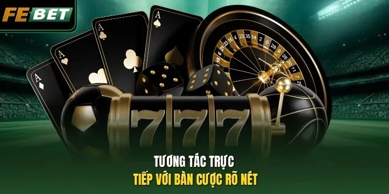 Tương tác trực tiếp với bàn cược rõ nét