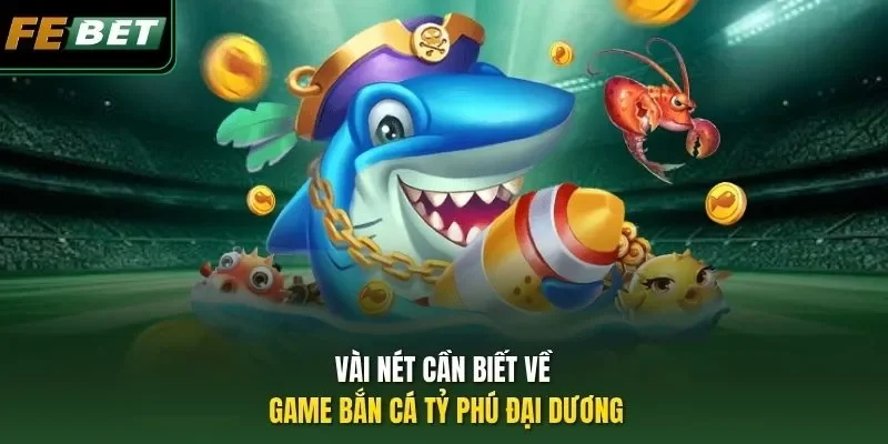 Bắn Cá Tỷ Phú Đại Dương - Phá Đảo Siêu Phẩm Săn Ngư Hot 2026 Vài nét cần biết về game Bắn Cá Tỷ Phú Đại Dương